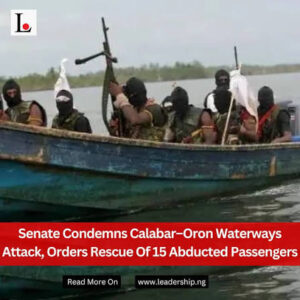 Calabar–Oron Waterways Attack: Senate Orders Rescue Of 15 Abducted Passengers